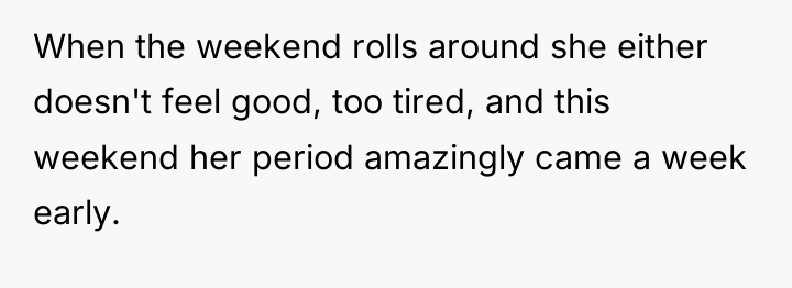 When the weekend rolls around she either doesn't feel good,...