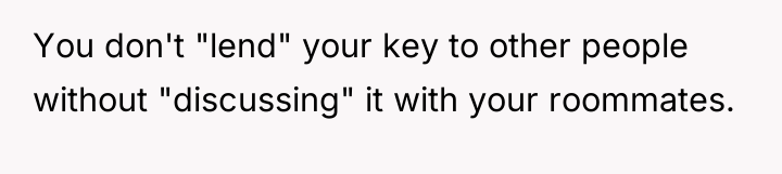 You don't "lend" your key to other people without "discussing"...