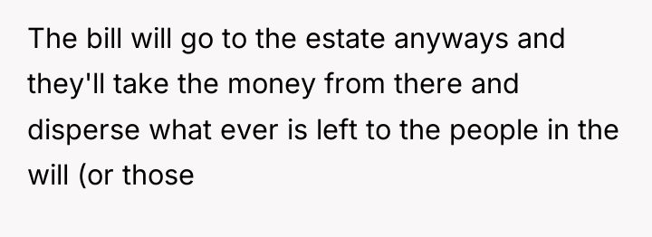 The bill will go to the estate anyways and they'll...