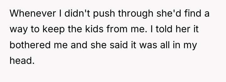 Whenever I didn't push through she'd find a way to...