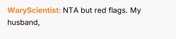 WaryScientist NTA but red flags. My husband,