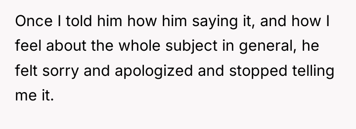 Once I told him how him saying it, and how...