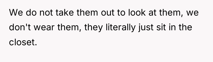 We do not take them out to look at them,...