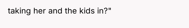 taking her and the kids in?"