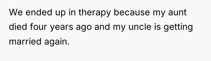We ended up in therapy because my aunt died four...