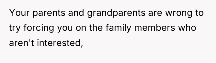 Your parents and grandparents are wrong to try forcing you...