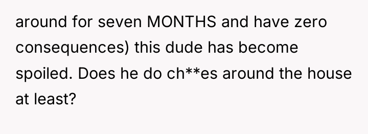 around for seven MONTHS and have zero consequences) this dude...