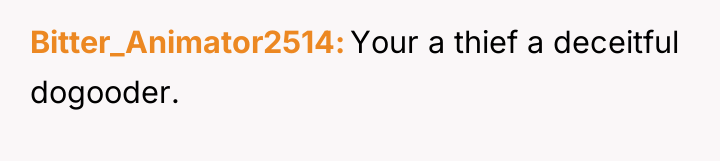 Bitter_Animator2514 Your a thief a deceitful dogooder.