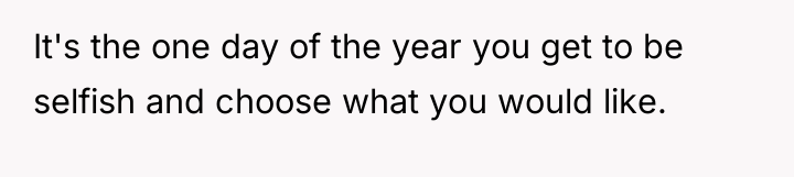 It's the one day of the year you get to...