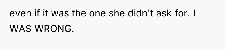 even if it was the one she didn't ask for....
