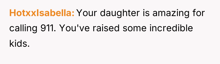 HotxxIsabella Your daughter is amazing for calling 911. You've raised...