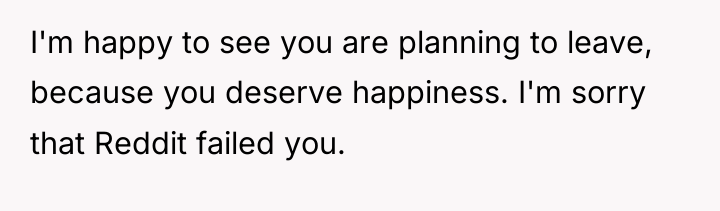I'm happy to see you are planning to leave, because...