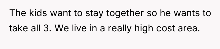 The kids want to stay together so he wants to...
