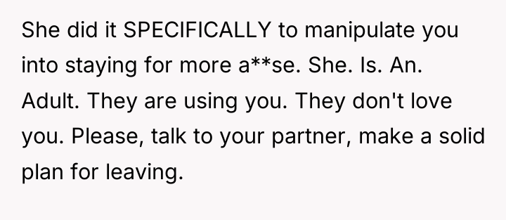 She did it SPECIFICALLY to manipulate you into staying for...