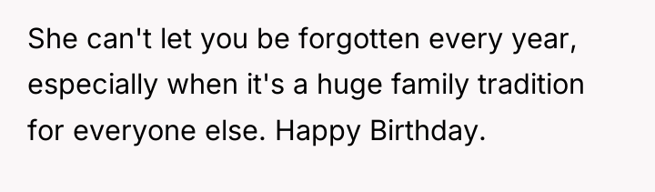 She can't let you be forgotten every year, especially when...