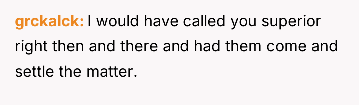 grckalck I would have called you superior right then and...