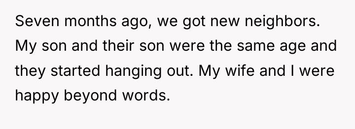 Seven months ago, we got new neighbors. My son and...