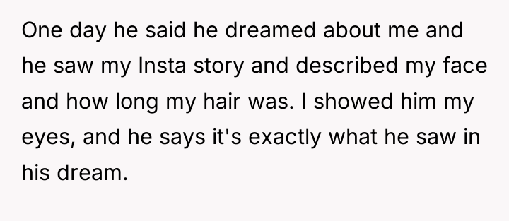 One day he said he dreamed about me and he...
