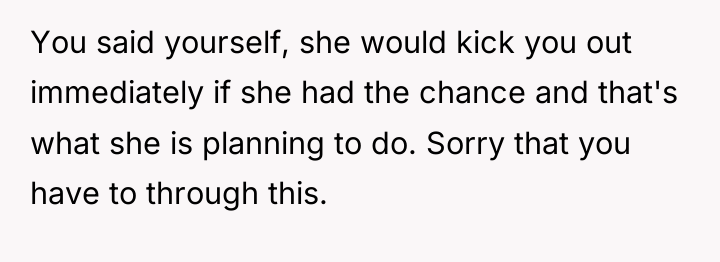 You said yourself, she would kick you out immediately if...