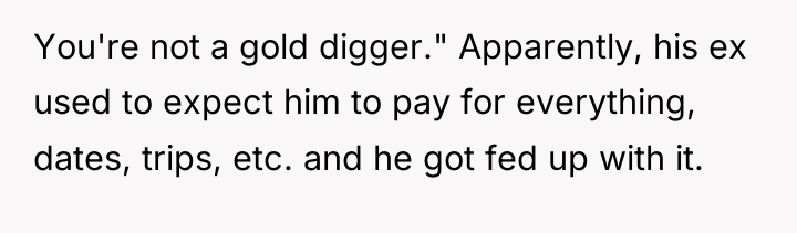 You're not a gold digger." Apparently, his ex used to...