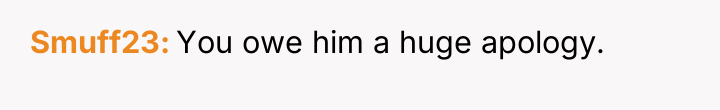 Smuff23 You owe him a huge apology.