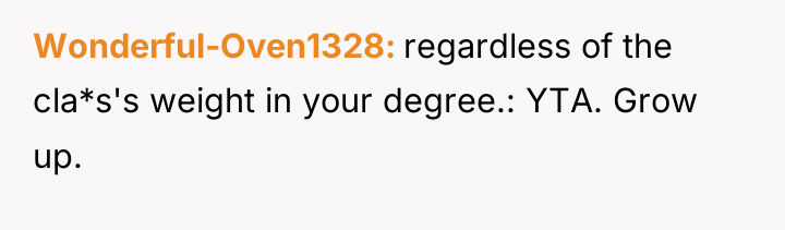 Wonderful-Oven1328 regardless of the cla*s's weight in your degree.: YTA....