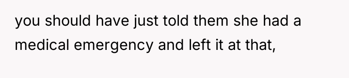 you should have just told them she had a medical...