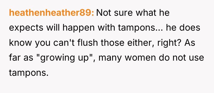 heathenheather89 Not sure what he expects will happen with tampons......