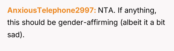 AnxiousTelephone2997 NTA. If anything, this should be gender-affirming (albeit it...