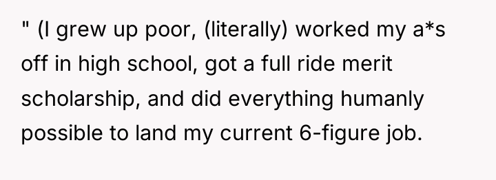 " (I grew up poor, (literally) worked my a*s off...