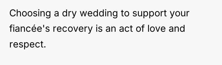 Choosing a dry wedding to support your fiancée's recovery is...