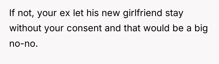 If not, your ex let his new girlfriend stay without...
