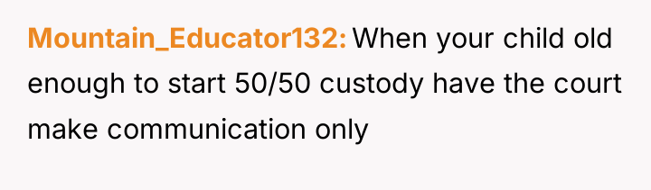Mountain_Educator132 When your child old enough to start 50/50 custody...