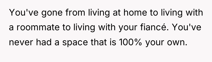 You've gone from living at home to living with a...