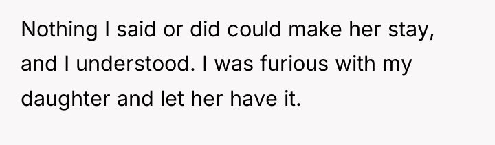 Nothing I said or did could make her stay, and...