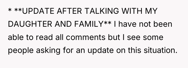 * **UPDATE AFTER TALKING WITH MY DAUGHTER AND FAMILY** I...