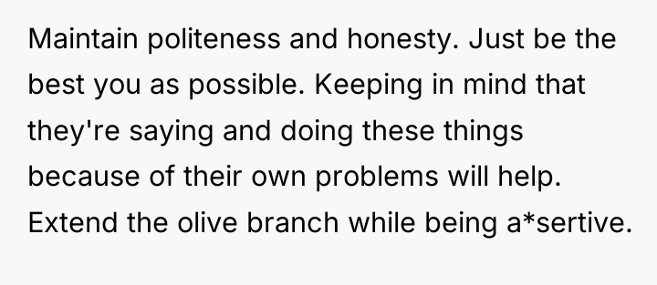 Maintain politeness and honesty. Just be the best you as...