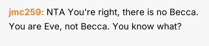 jmc259 NTA You're right, there is no Becca. You are...