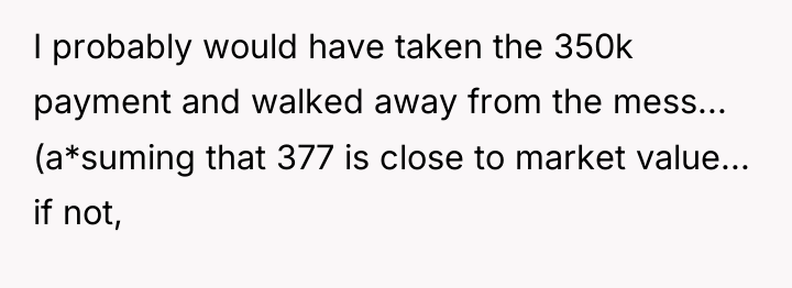 I probably would have taken the 350k payment and walked...