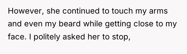 However, she continued to touch my arms and even my...