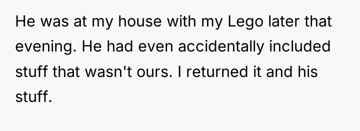 He was at my house with my Lego later that...
