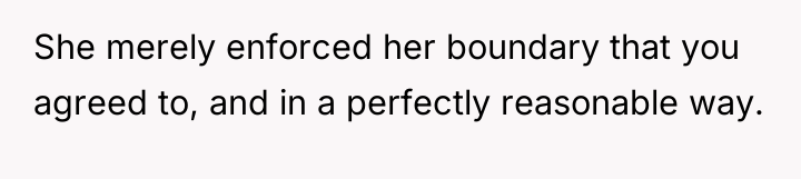 She merely enforced her boundary that you agreed to, and...