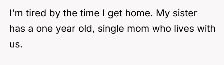 I'm tired by the time I get home. My sister...