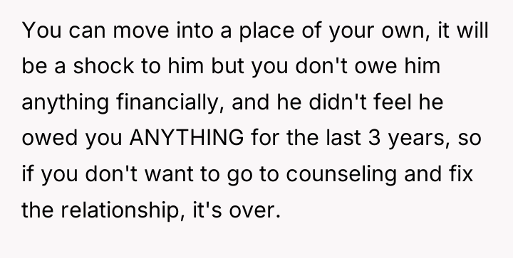 You can move into a place of your own, it...
