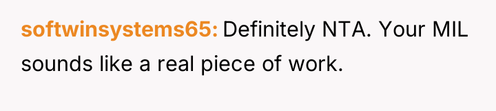 softwinsystems65 Definitely NTA. Your MIL sounds like a real piece...
