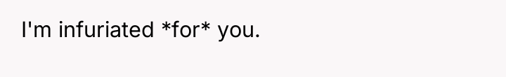I'm infuriated *for* you.