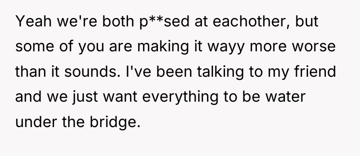 Yeah we're both p**sed at eachother, but some of you...