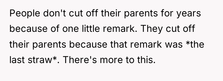 People don't cut off their parents for years because of...