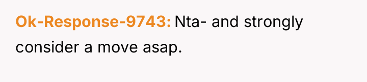 Ok-Response-9743 Nta- and strongly consider a move asap.