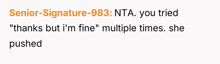 Senior-Signature-983 NTA. you tried "thanks but i'm fine" multiple times....